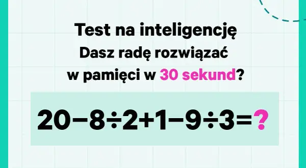 Krótkie zagadki matematyczne z odpowiedziami: test na inteligencję. Czy rozwiążesz 20-8÷2+1-9÷3=? w 30 sekund?