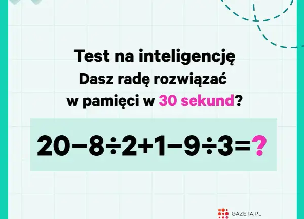 Krótkie zagadki matematyczne z odpowiedziami: test na inteligencję. Czy rozwiążesz 20-8÷2+1-9÷3=? w 30 sekund?